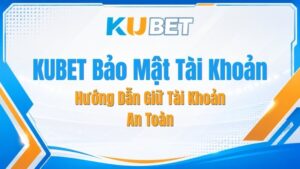 KUBET Bảo Mật Tài Khoản – Hướng Dẫn Giữ Tài Khoản An Toàn