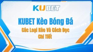 KUBET Kèo Bóng Đá – Các Loại Kèo Và Cách Đọc Chi Tiết